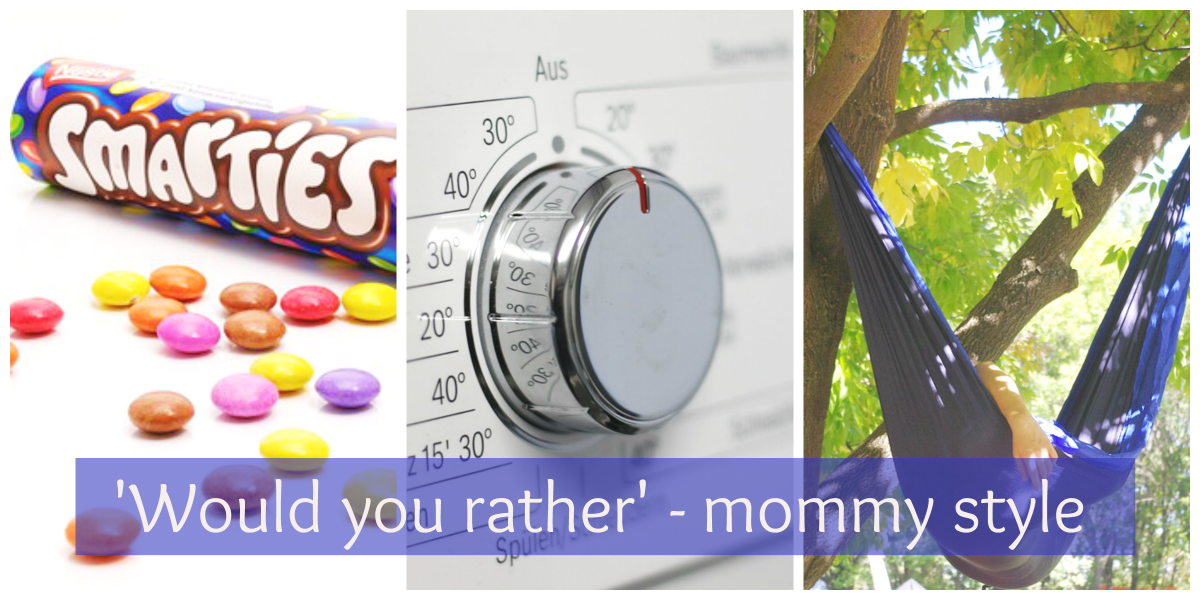 'Would you rather' - mommy style