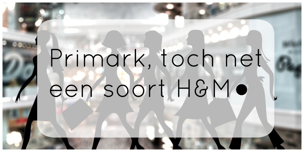 Primark, toch net een soort H&M