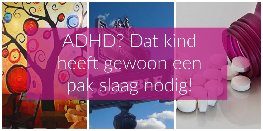 ADHD Dat kind heeft gewoon een pak slaag nodig!