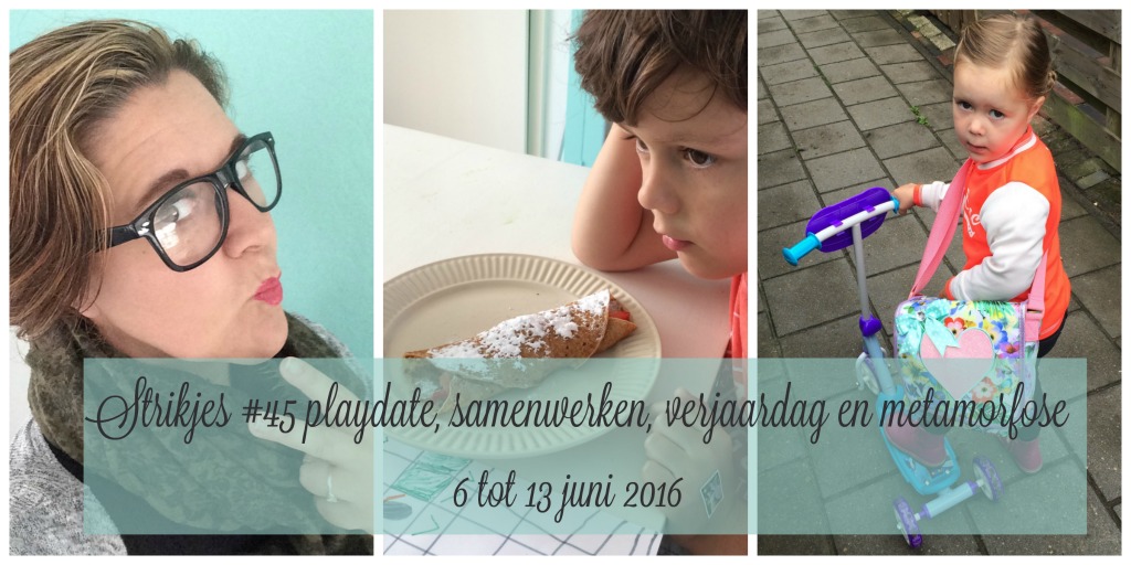 Strikjes #45 playdate, samenwerken, verjaardag en metamorfose